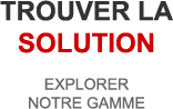 Trouver la solution, explorer notre gamme 