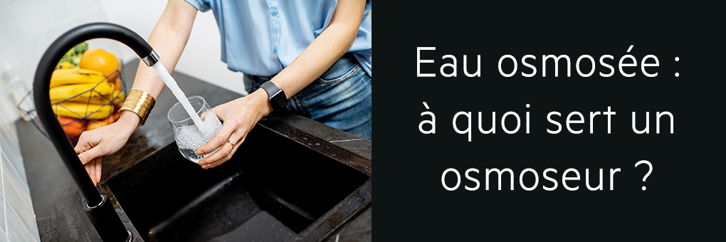 Eau osmosée : à quoi sert un osmoseur ?